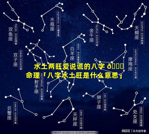 水土两旺爱说谎的八字 🐛 命理「八字水土旺是什么意思」